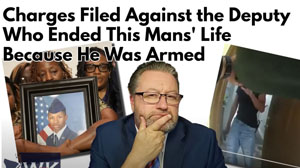 Charges Filed Against the Deputy Who Ended This Man's Life Because He Was Armed